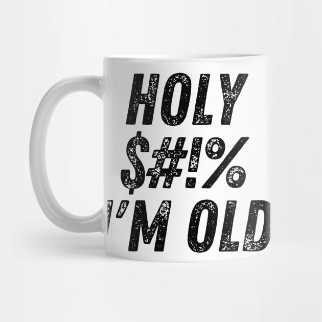 Holy $#!% I'm Old. Holy Shit I'm Old. Funny Old Age Birthday Saying by That Cheeky Tee